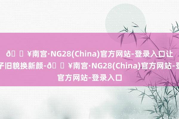 🔥南宫·NG28(China)官方网站-登录入口让好多屯子旧貌换新颜-🔥南宫·NG28(China)官方网站-登录入口