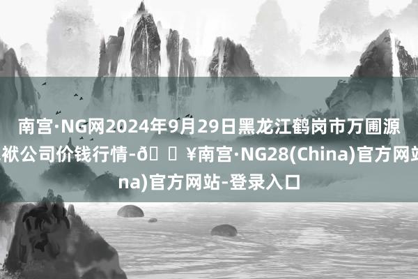 南宫·NG网2024年9月29日黑龙江鹤岗市万圃源蔬菜有限包袱公司价钱行情-🔥南宫·NG28(China)官方网站-登录入口